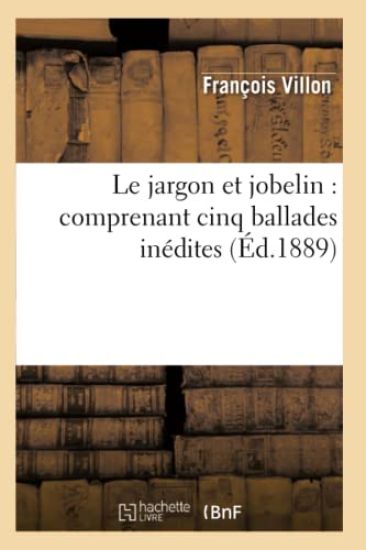 Le Jargon Et Jobelin: Comprenant Cinq Ballades Inédites