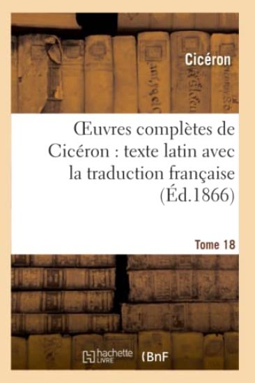 Oeuvres Complètes de Cicéron: Texte Latin Avec La Traduction Française. T. 18