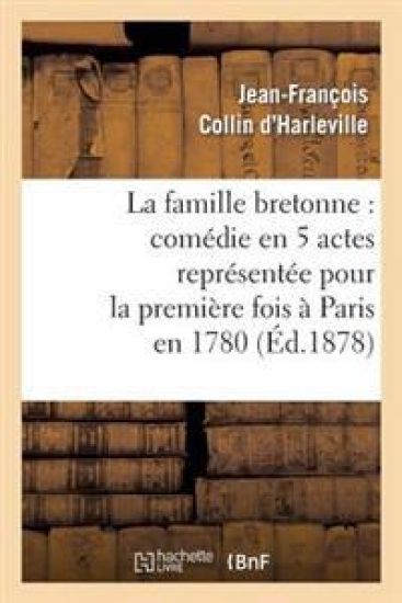 La Famille Bretonne: Comédie En 5 Actes Représentée Pour La Première Fois À Paris En 1780