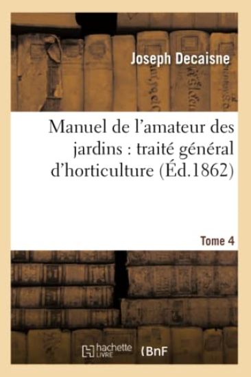 Manuel de l'Amateur Des Jardins: Traité Général d'Horticulture.Tome 4