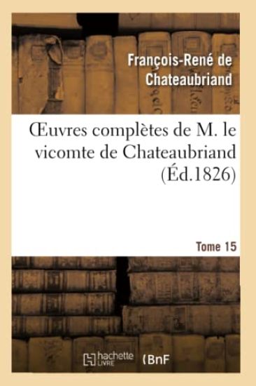 Oeuvres Complètes de M. Le Vicomte de Chateaubriand, Tome 15