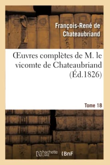 Oeuvres Complètes de M. Le Vicomte de Chateaubriand, Tome 18