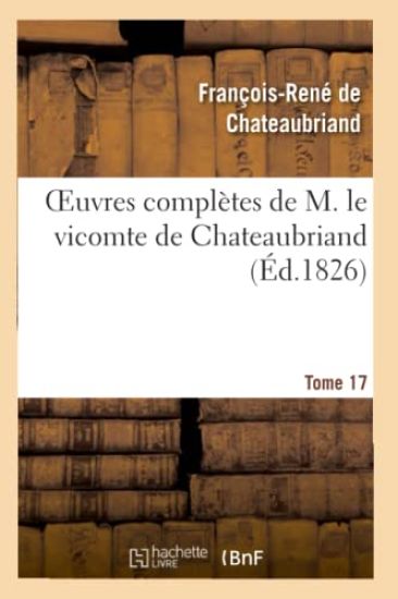 Oeuvres Complètes de M. Le Vicomte de Chateaubriand, Tome 17
