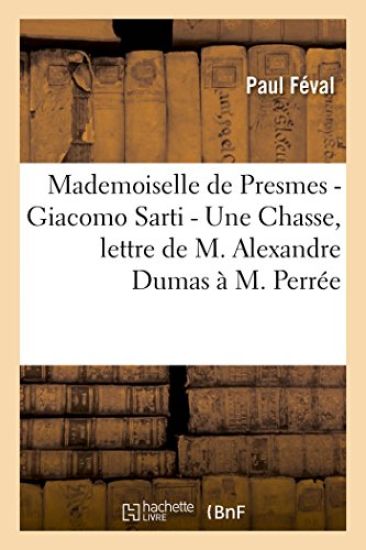 Mademoiselle de Presmes - Giacomo Sarti - Une Chasse, Lettre de M. Alexandre Dumas À M. Perrée
