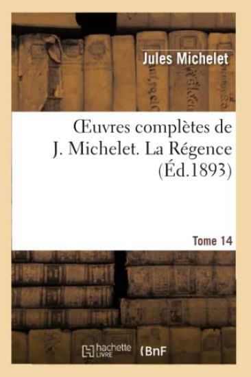 Oeuvres Complètes de J. Michelet. T. 14 La Régence