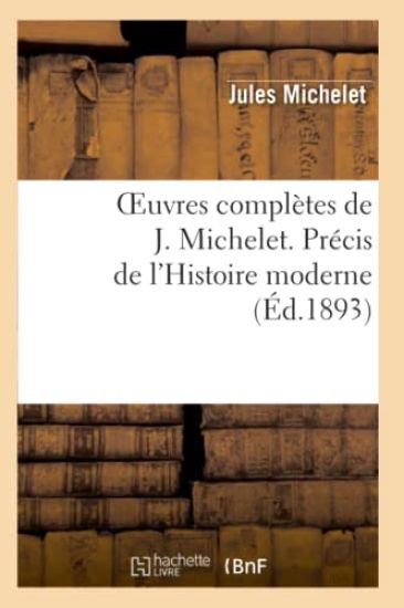 Oeuvres Complètes de J. Michelet. Précis de l'Histoire Moderne