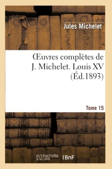 Oeuvres Complètes de J. Michelet. T. 15 Louis XV