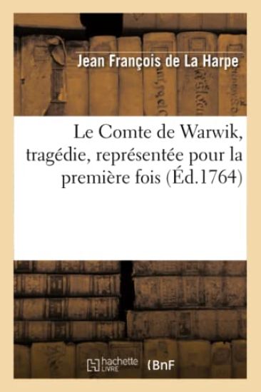 Le Comte de Warwik, Tragédie, Représentée Pour La Première Fois