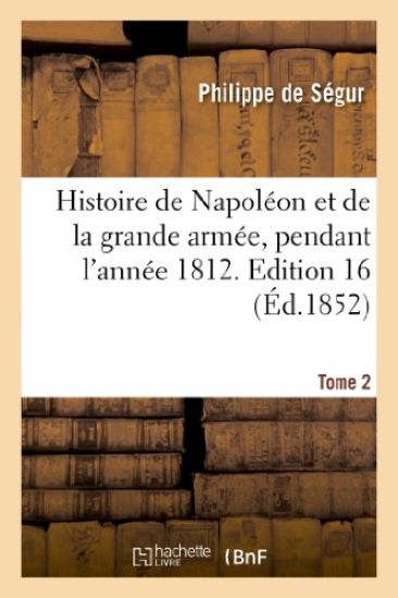 Histoire de Napoléon Et de la Grande Armée, Pendant l'Année 1812. Tome 2, Edition 16 – Philippe-Paul de Segur, kirjan kansikuva
