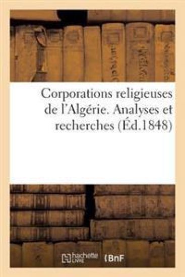 Corporations Religieuses de l'Algérie. Analyses Et Recherches