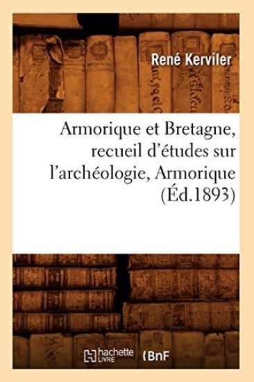 Armorique Et Bretagne, Recueil d'Études Sur l'Archéologie, Armorique (Éd.1893)