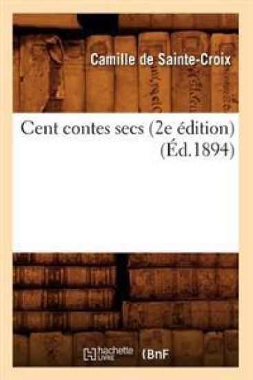 Cent Contes Secs (2e Édition) (Éd.1894)