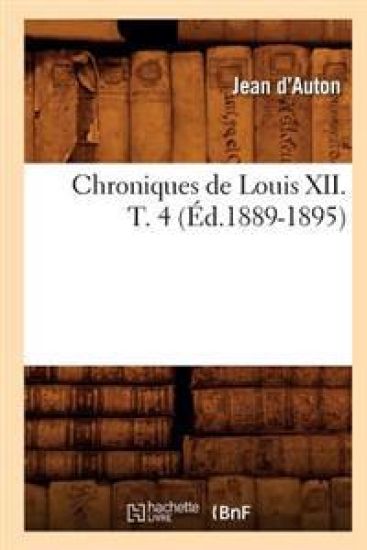 Chroniques de Louis XII. T. 4 (Éd.1889-1895)