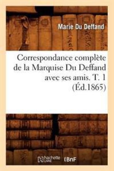 Correspondance Complète de la Marquise Du Deffand Avec Ses Amis. T. 1 (Éd.1865)