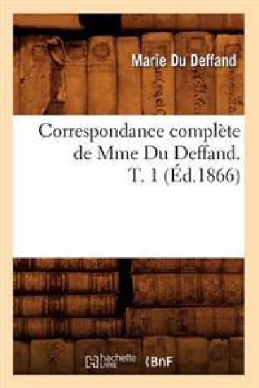 Correspondance Complète de Mme Du Deffand. T. 1 (Éd.1866)