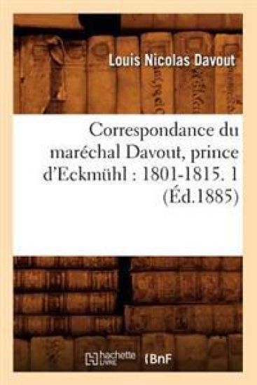 Correspondance Du Maréchal Davout, Prince d'Eckmühl: 1801-1815. 1 (Éd.1885)