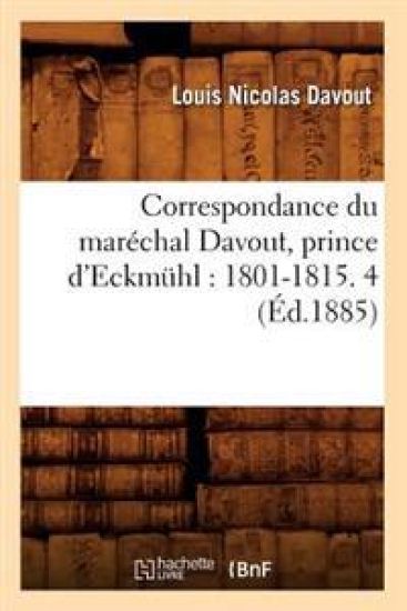 Correspondance Du Maréchal Davout, Prince d'Eckmühl: 1801-1815. 4 (Éd.1885)