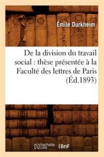 de la Division Du Travail Social: Thèse Présentée À La Faculté Des Lettres de Paris (Éd.1893)