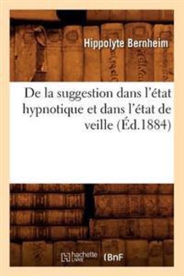 de la Suggestion Dans l'État Hypnotique Et Dans l'État de Veille (Éd.1884)