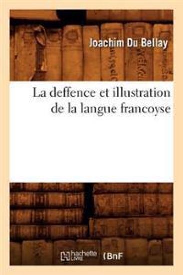 La Deffence Et Illustration de la Langue Francoyse