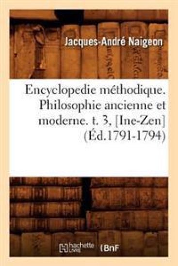 Encyclopedie Méthodique. Philosophie Ancienne Et Moderne. T. 3, [Ine-Zen] (Éd.1791-1794)