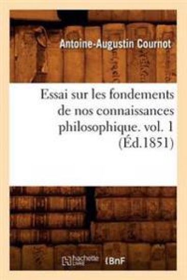 Essai Sur Les Fondements de Nos Connaissances Philosophique. Vol. 1 (Éd.1851)