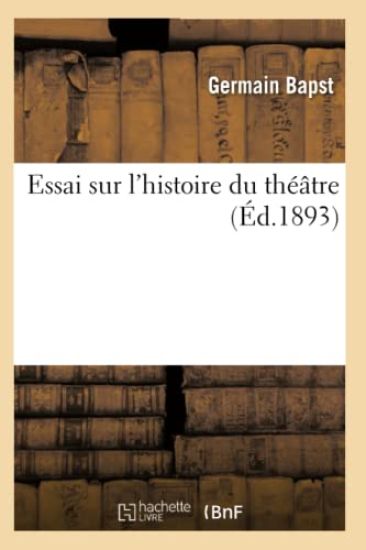 Essai Sur l'Histoire Du Théâtre (Éd.1893)