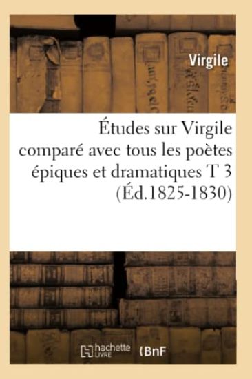 Études Sur Virgile Comparé Avec Tous Les Poètes Épiques Et Dramatiques T 3 (Éd.1825-1830)