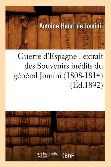 Guerre d'Espagne: Extrait Des Souvenirs Inédits Du Général Jomini (1808-1814) (Éd.1892)