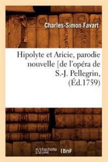 Hipolyte Et Aricie, Parodie Nouvelle [De l'Opéra de S.-J. Pellegrin, (Éd.1759)