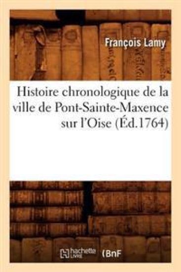 Histoire Chronologique de la Ville de Pont-Sainte-Maxence Sur l'Oise (Éd.1764)