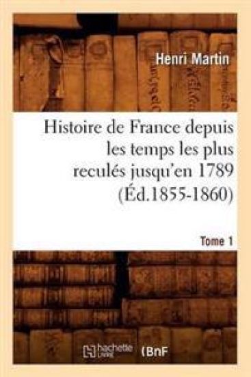 Histoire de France Depuis Les Temps Les Plus Reculés Jusqu'en 1789. Tome 1 (Éd.1855-1860)
