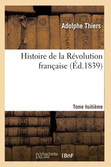 Histoire de la Révolution Française. Tome Huitième (Éd.1839)