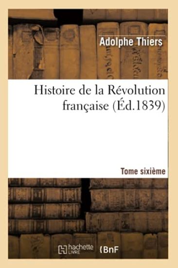 Histoire de la Révolution Française. Tome Sixième (Éd.1839)