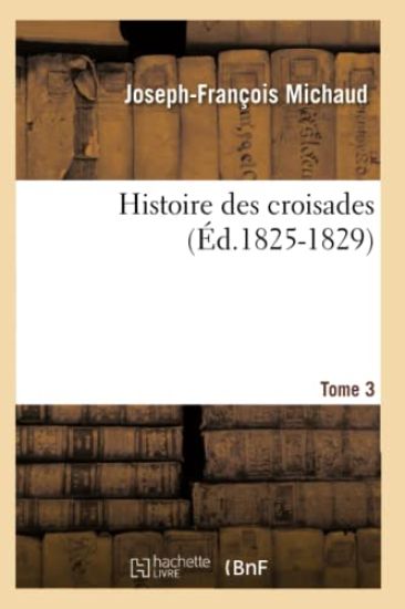 Histoire Des Croisades. Tome 3 (Éd.1825-1829)