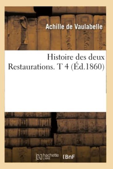 Histoire Des Deux Restaurations. T 4 (Éd.1860)