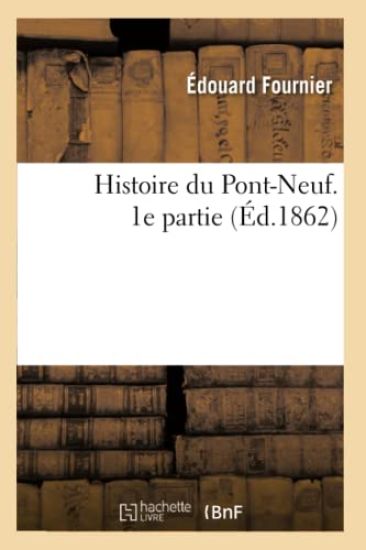 Histoire Du Pont-Neuf. 1e Partie (Éd.1862)