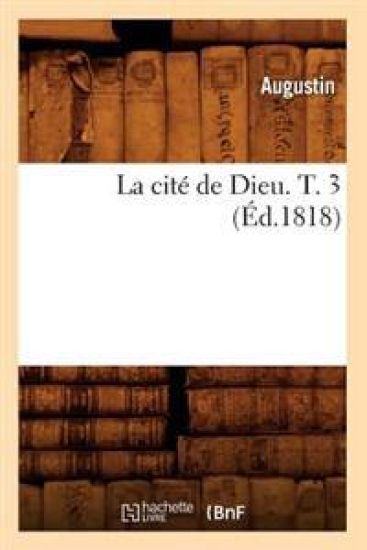 La Cité de Dieu. T. 3 (Éd.1818)