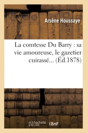 La Comtesse Du Barry: Sa Vie Amoureuse, Le Gazetier Cuirassé (Éd.1878)
