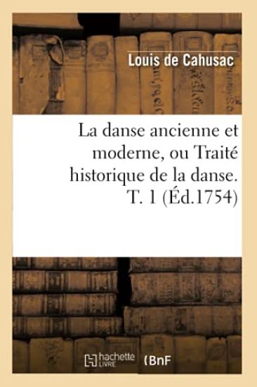 La Danse Ancienne Et Moderne, Ou Traité Historique de la Danse. T. 1 (Éd.1754)