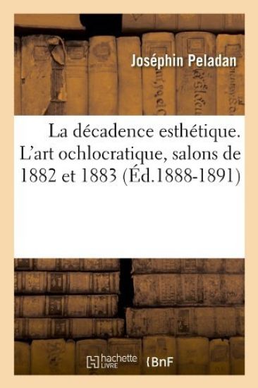La Décadence Esthétique. l'Art Ochlocratique, Salons de 1882 Et 1883 (Éd.1888-1891)