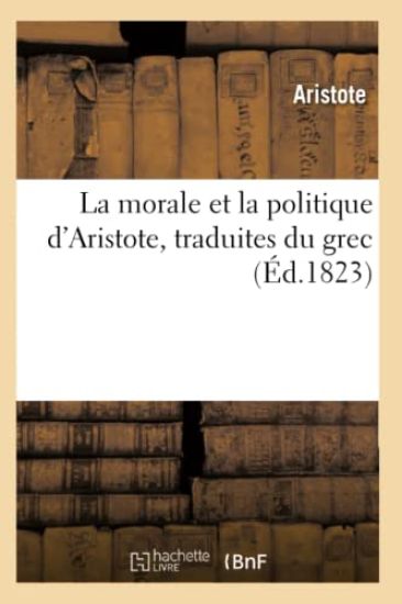 La Morale Et La Politique d'Aristote, Traduites Du Grec (Éd.1823)