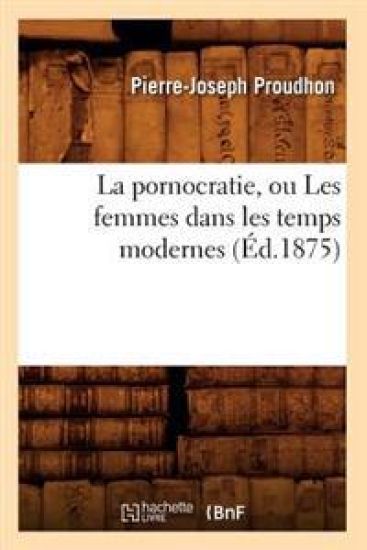 La Pornocratie, Ou Les Femmes Dans Les Temps Modernes (Éd.1875)