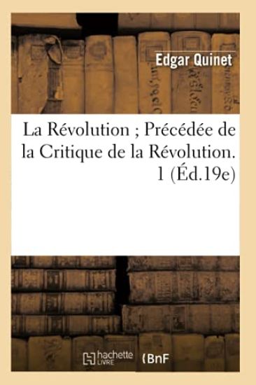 La Révolution Précédée de la Critique de la Révolution. 1 (Éd.19e)