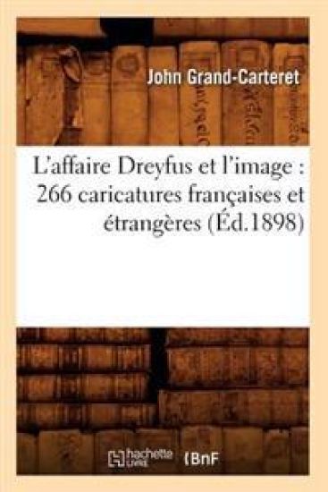 L'Affaire Dreyfus Et l'Image: 266 Caricatures Françaises Et Étrangères (Éd.1898)