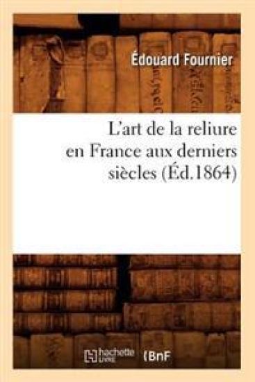 L'Art de la Reliure En France Aux Derniers Siècles (Éd.1864)