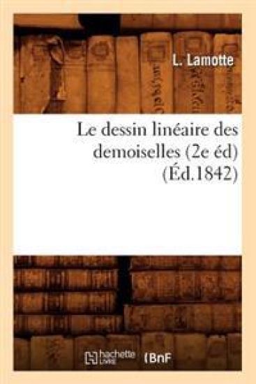 Le Dessin Linéaire Des Demoiselles (2e Éd)(Éd.1842)