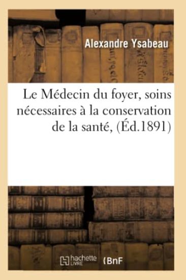 Le Médecin Du Foyer, Soins Nécessaires À La Conservation de la Santé, (Éd.1891)
