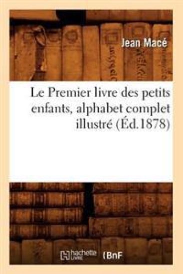 Le Premier Livre Des Petits Enfants, Alphabet Complet Illustré (Éd.1878)