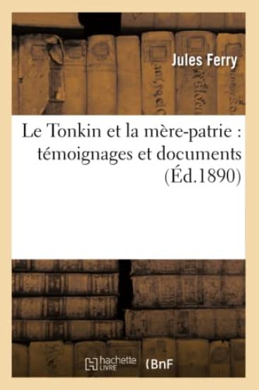 Le Tonkin Et La Mère-Patrie: Témoignages Et Documents (Éd.1890)